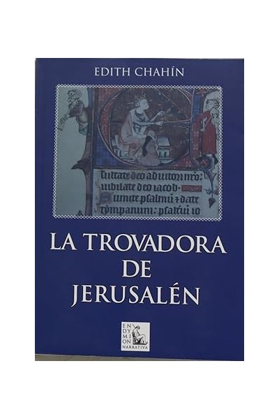 La trovadora de Jerusalén. Crónicas de la invasión de occidente al cercano oriente en el siglo XI